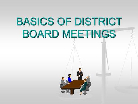 BASICS OF DISTRICT BOARD MEETINGS. PURPOSES OF MEETINGS Meetings are fundamental to conducting conservation district business. Meetings are fundamental.