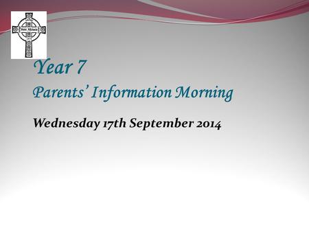 Wednesday 17th September 2014 Year 7 Parents’ Information Morning.