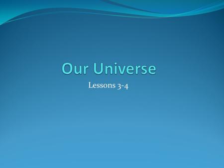 Our Universe Lessons 3-4.