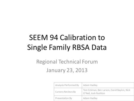 SEEM 94 Calibration to Single Family RBSA Data Regional Technical Forum January 23, 2013 Analysis Performed ByAdam Hadley Cursory Reviews By Tom Eckman,