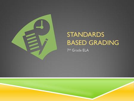 STANDARDS BASED GRADING 7 th Grade ELA. WHY STANDARDS BASED GRADING?  Grades should have meaning  Ensures uniform grading practices – no fluff grades.