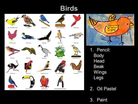 Birds Pencil: Body Head Beak Wings Legs Oil Pastel 3. 	Paint.