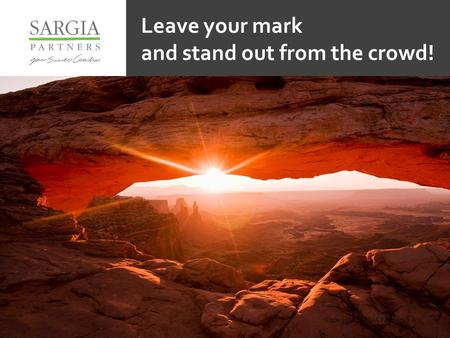 Copyright SARGIA Partners S.A. Leave your mark and stand out from the crowd!
