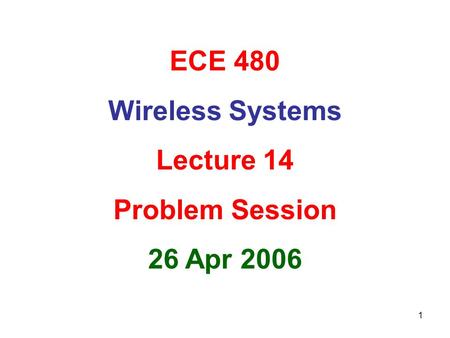 ECE 480 Wireless Systems Lecture 14 Problem Session 26 Apr 2006.