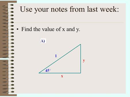 Use your notes from last week: Find the value of x and y.