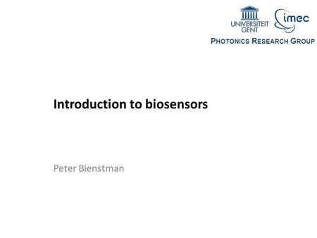 P HOTONICS R ESEARCH G ROUP 1 Introduction to biosensors Peter Bienstman.