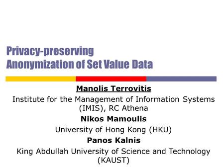 Privacy-preserving Anonymization of Set Value Data Manolis Terrovitis Institute for the Management of Information Systems (IMIS), RC Athena Nikos Mamoulis.