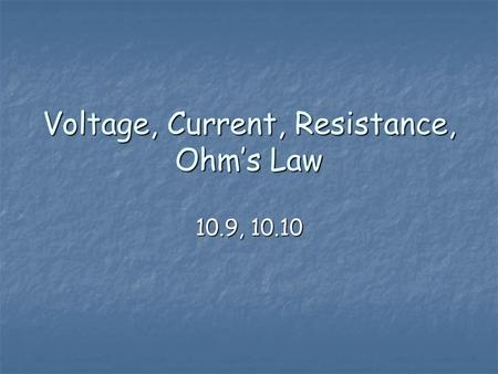 Voltage, Current, Resistance, Ohm’s Law 10.9, 10.10.
