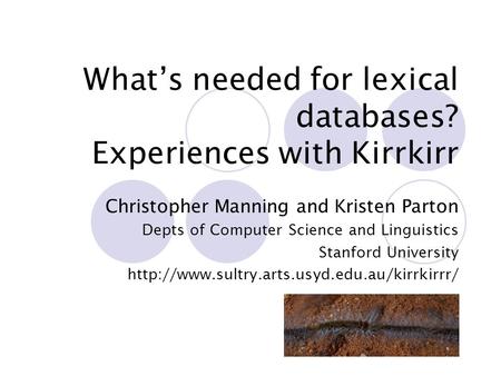 What’s needed for lexical databases? Experiences with Kirrkirr Christopher Manning and Kristen Parton Depts of Computer Science and Linguistics Stanford.