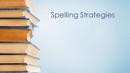 Spelling Strategies. Things to keep in mind when spelling In this presentation we will look at : how to approach learning spellings How to apply strategies.