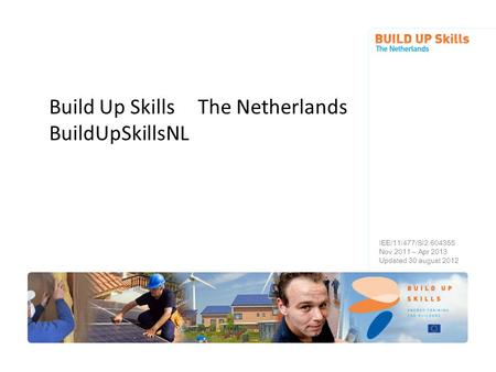Build Up Skills The Netherlands BuildUpSkillsNL IEE/11/477/SI2.604355 Nov 2011 – Apr 2013 Updated 30 august 2012.