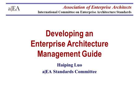 Association of Enterprise Architects International Committee on Enterprise Architecture Standards Developing an Enterprise Architecture Management Guide.