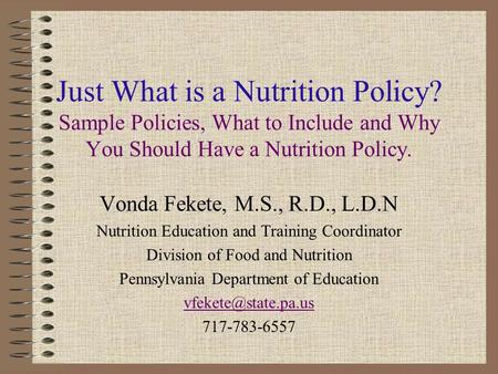 Just What is a Nutrition Policy? Sample Policies, What to Include and Why You Should Have a Nutrition Policy. Vonda Fekete, M.S., R.D., L.D.N Nutrition.