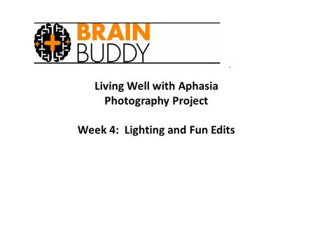 Living Well with Aphasia Photography Project Week 4: Lighting and Fun Edits.