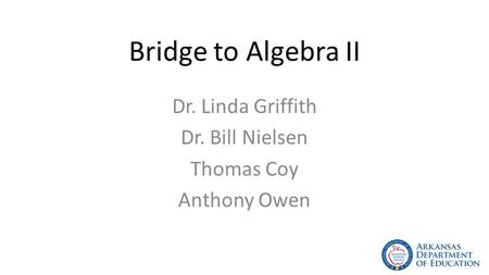 Bridge to Algebra II Dr. Linda Griffith Dr. Bill Nielsen Thomas Coy Anthony Owen.