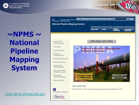 U.S. Department of Transportation Pipeline and Hazardous Materials Safety Administration ~NPMS ~ National Pipeline Mapping System www.npms.phmsa.dot.gov.