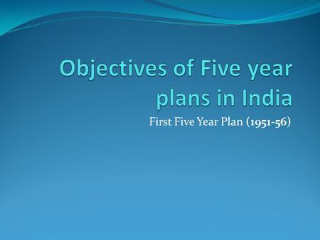 First Five Year Plan (1951-56). First Five Year Plan 1.It gave importance to agriculture, irrigation and power projects to decrease the countries reliance.