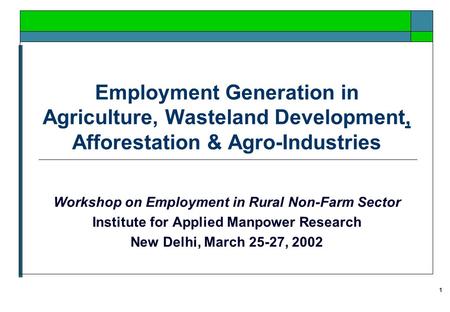 1 Employment Generation in Agriculture, Wasteland Development, Afforestation & Agro-Industries Workshop on Employment in Rural Non-Farm Sector Institute.