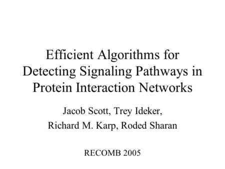 Efficient Algorithms for Detecting Signaling Pathways in Protein Interaction Networks Jacob Scott, Trey Ideker, Richard M. Karp, Roded Sharan RECOMB 2005.