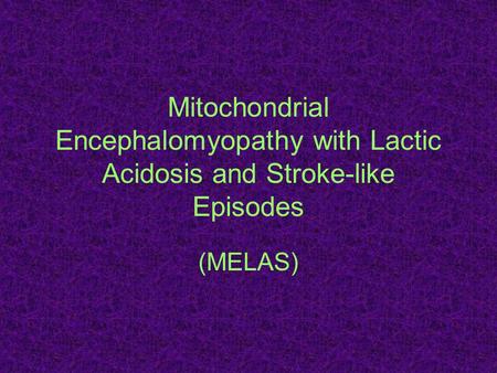 Mitochondrial Encephalomyopathy with Lactic Acidosis and Stroke-like Episodes (MELAS)