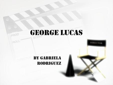 George Lucas By Gabriela Rodriguez.