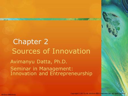 2-1 Copyright © 2011 by the McGraw-Hill Companies, Inc. All rights reserved. McGraw-Hill/Irwin Chapter 2 Sources of Innovation Avimanyu Datta, Ph.D. Seminar.
