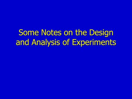 Some Notes on the Design and Analysis of Experiments.
