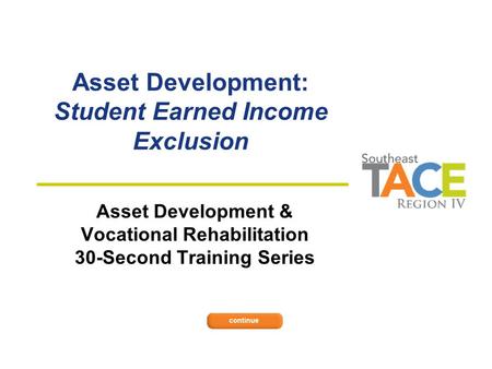 Asset Development: Student Earned Income Exclusion Asset Development & Vocational Rehabilitation 30-Second Training Series.