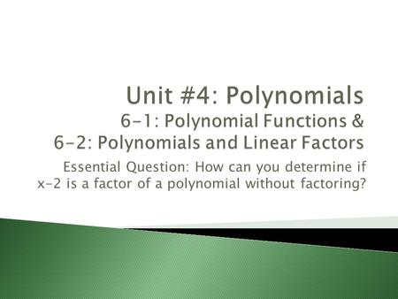Essential Question: How can you determine if x-2 is a factor of a polynomial without factoring?