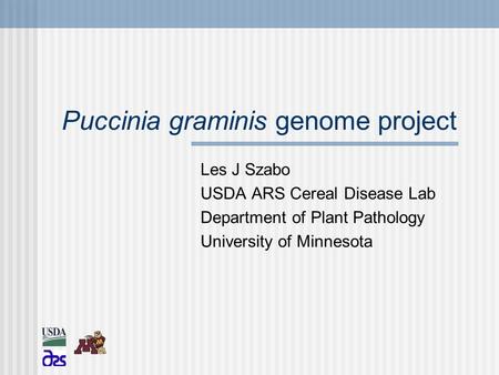 Puccinia graminis genome project Les J Szabo USDA ARS Cereal Disease Lab Department of Plant Pathology University of Minnesota.