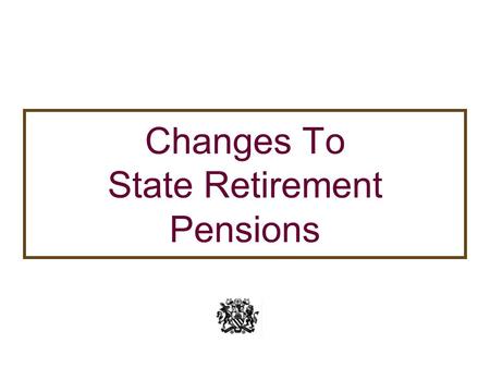 Changes To State Retirement Pensions. Two sets of changes  Changes from April 2010 - decided by previous government  Changes announced by new government.