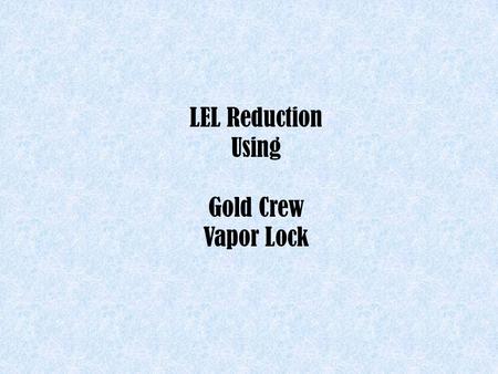 LEL Reduction Using Gold Crew Vapor Lock. About 3 gallons of Gold Crew Vapor Lock are added to a pressure washer tank with about 300 gallons of water.