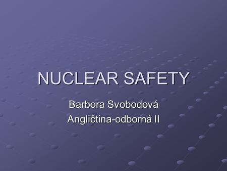 NUCLEAR SAFETY Barbora Svobodová Angličtina-odborná II.