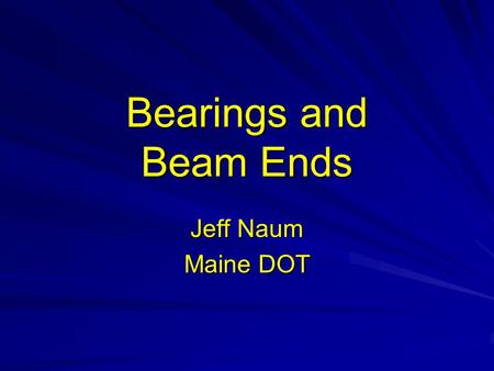 Bearings and Beam Ends Jeff Naum Maine DOT. Bridge Nomenclature.