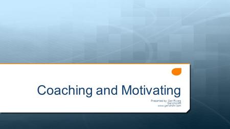Coaching and Motivating Presented by: Geri Rivers Gericho HR www.gerichohr.com.