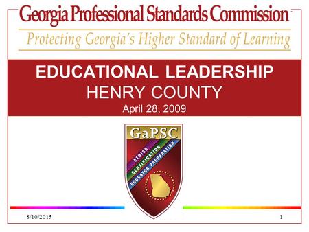 8/10/2015WWW.GAPSC.COM1 EDUCATIONAL LEADERSHIP HENRY COUNTY April 28, 2009.