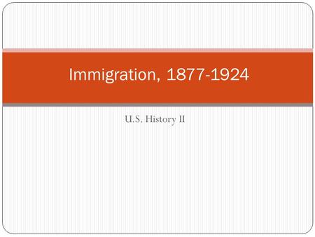 Immigration, 1877-1924 U.S. History II.