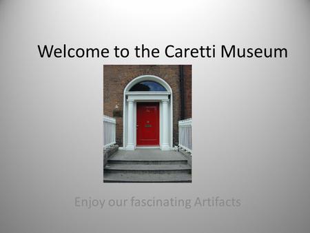 Welcome to the Caretti Museum Enjoy our fascinating Artifacts.