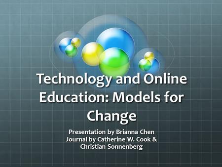 Technology and Online Education: Models for Change Presentation by Brianna Chen Journal by Catherine W. Cook & Christian Sonnenberg.