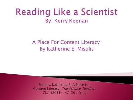 A Place For Content Literacy By Katherine E. Misulis Misulis, Katherine E. A Place for Content Literacy. The Science Teacher. 78.1 (2011) : 47-50. Print.