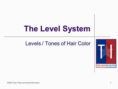 ©2003 Texas Trade and Industrial Education1 The Level System Levels / Tones of Hair Color.