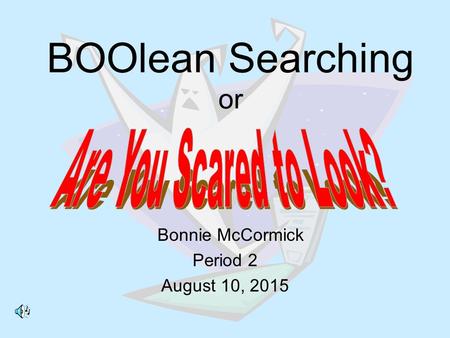 BOOlean Searching or Bonnie McCormick Period 2 August 10, 2015.