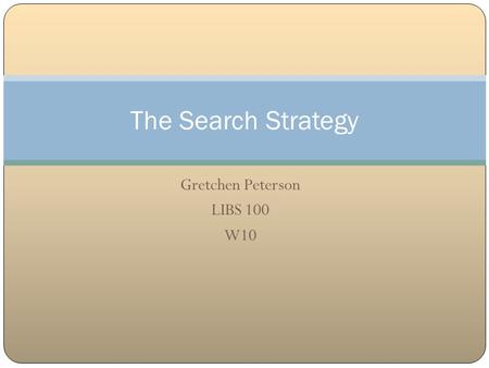 Gretchen Peterson LIBS 100 W10 The Search Strategy.