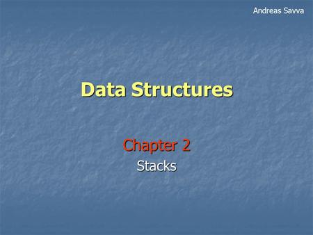 Data Structures Chapter 2 Stacks Andreas Savva. 2 Stacks A stack is a data structure in which all insertions and deletions of entries are made at one.