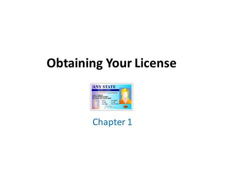 Obtaining Your License Chapter 1. What do you know? How old must you be to drive in MA? 16 How old must you be to get a driver’s license in MA? 16 ½ What.