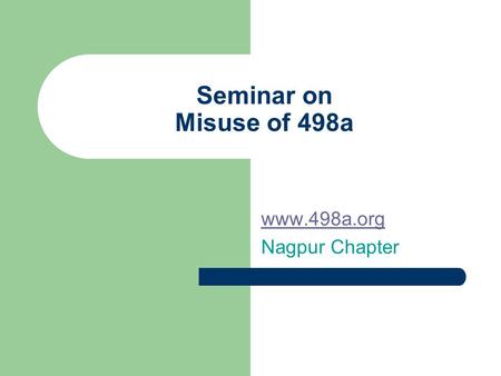 Seminar on Misuse of 498a www.498a.org Nagpur Chapter.