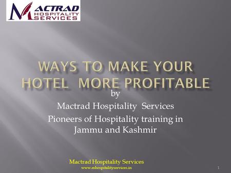 Mactrad Hospitality Services www.mhospitalityservices.in 1 by Mactrad Hospitality Services Pioneers of Hospitality training in Jammu and Kashmir.