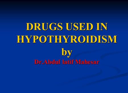DRUGS USED IN HYPOTHYROIDISM by Dr.Abdul latif Mahesar.