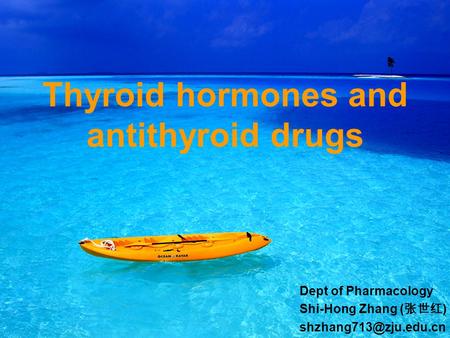 Thyroid hormones and antithyroid drugs Dept of Pharmacology Shi-Hong Zhang ( 张世红 )