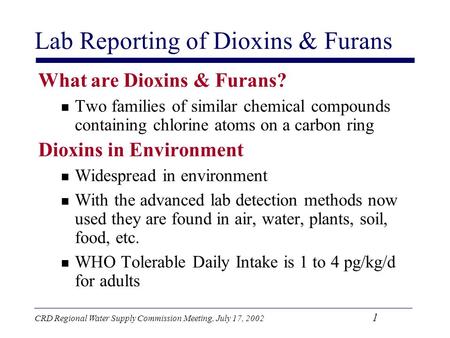 CRD Regional Water Supply Commission Meeting, July 17, 2002 1 Lab Reporting of Dioxins & Furans What are Dioxins & Furans? Two families of similar chemical.